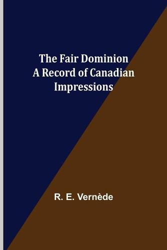 The Fair Dominion A Record of Canadian Impressions