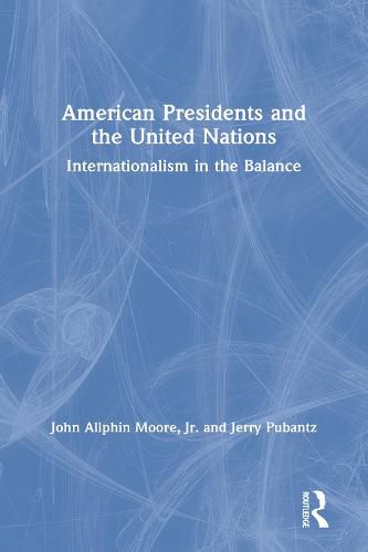 American Presidents and the United Nations: Internationalism in the Balance