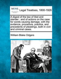 Cover image for A Digest of the Law of Libel and Slander: And of Actions on the Case for Words Causing Damage, with the Evidence, Procedure, Practice, and Precedents of Pleadings, Both in Civil and Criminal Cases.