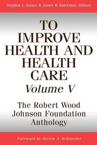 Cover image for To Improve Health and Health Care: The Robert Wood Johnson Foundation Anthology