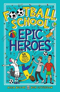 Cover image for Football School Epic Heroes: 50 true tales that shook the world