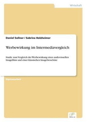 Cover image for Werbewirkung im Intermediavergleich: Studie zum Vergleich der Werbewirkung eines audiovisuellen Imagefilms und einer klassischen Imagebroschure