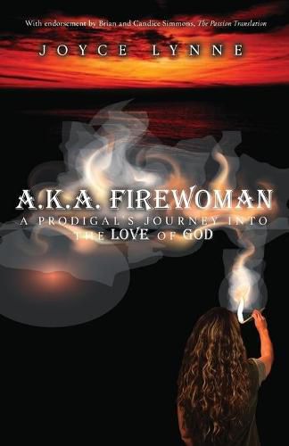 Cover image for A.K.A. Firewoman: A Prodigal's Journey into the Love of God