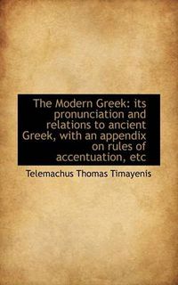 Cover image for The Modern Greek: Its Pronunciation and Relations to Ancient Greek, with an Appendix on Rules of Acc