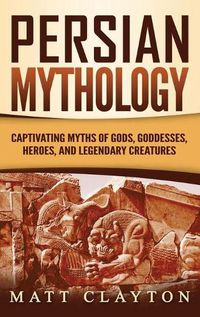 Cover image for Persian Mythology: Captivating Myths of Gods, Goddesses, Heroes, and Legendary Creatures