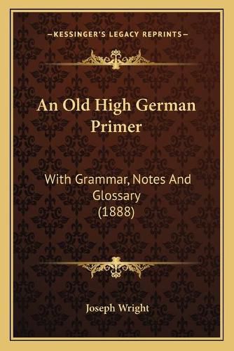 Cover image for An Old High German Primer: With Grammar, Notes and Glossary (1888)