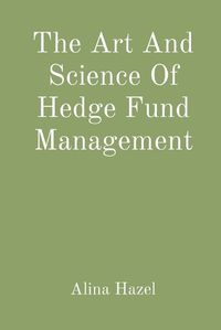 Cover image for The Art And Science Of Hedge Fund Management