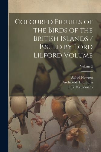 Coloured Figures of the Birds of the British Islands / Issued by Lord Lilford Volume; Volume 2