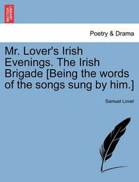 Cover image for Mr. Lover's Irish Evenings. the Irish Brigade [being the Words of the Songs Sung by Him.]