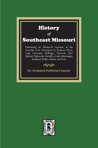The History of Southeast Missouri. Embracing an Historical Account of the Counties of St. Genevieve, St. Francois, Perry, Cape Girardeau, Bollinger, Madison, New Madrid, Pemiscott, Dunklin, Scott, Mississippi, Stoddard, Butler, Wayne, and Iron.