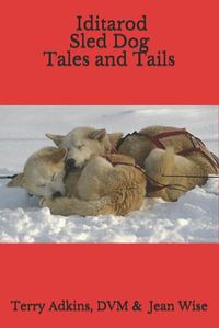 Cover image for Iditarod Sled Dog Tales and Tails