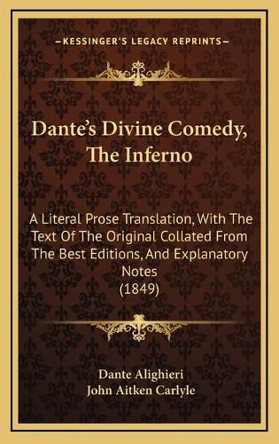 Dante's Divine Comedy, the Inferno: A Literal Prose Translation, with the Text of the Original Collated from the Best Editions, and Explanatory Notes (1849)