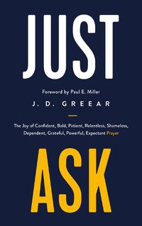 Cover image for Just Ask: The Joy of Confident, Bold, Patient, Relentless, Shameless, Dependent, Grateful, Powerful, Expectant Prayer