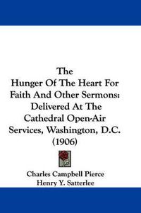 Cover image for The Hunger of the Heart for Faith and Other Sermons: Delivered at the Cathedral Open-Air Services, Washington, D.C. (1906)