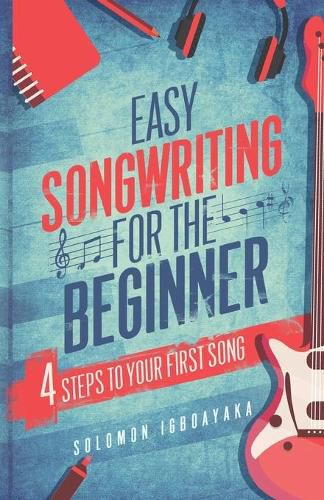 Cover image for Easy Songwriting for the Beginner: 4 Steps to Your First Song