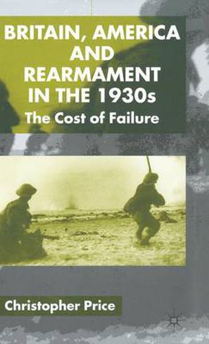 Cover image for Britain, America and Rearmament in the 1930s: The Cost of Failure