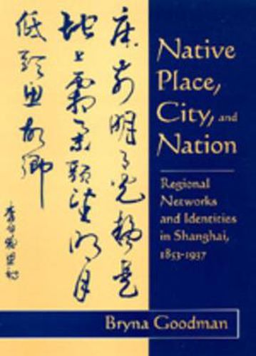 Cover image for Native Place, City, and Nation: Regional Networks and Identities  in Shanghai, 1853-1937