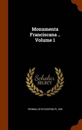 Monumenta Franciscana .. Volume 1