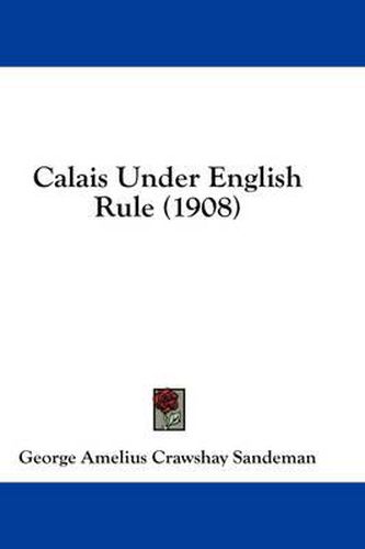 Cover image for Calais Under English Rule (1908)