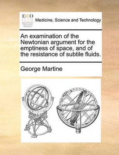 Cover image for An Examination of the Newtonian Argument for the Emptiness of Space, and of the Resistance of Subtile Fluids.