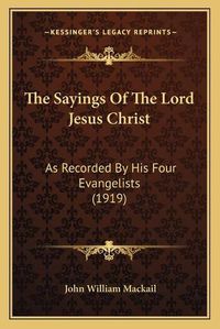 Cover image for The Sayings of the Lord Jesus Christ: As Recorded by His Four Evangelists (1919)