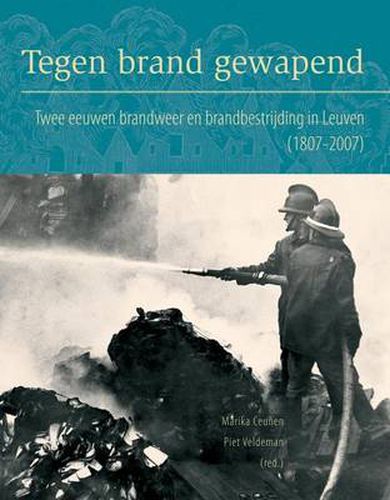 Cover image for Tegen Brand Gewapend: Twee Eeuwen Brandweer En Brandbestrijding in Leuven (1807-2007)