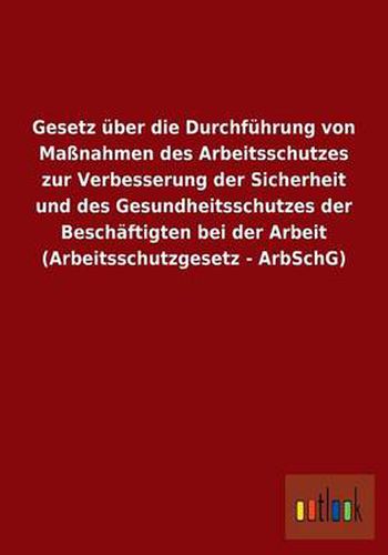 Cover image for Gesetz uber die Durchfuhrung von Massnahmen des Arbeitsschutzes zur Verbesserung der Sicherheit und des Gesundheitsschutzes der Beschaftigten bei der Arbeit (Arbeitsschutzgesetz - ArbSchG)
