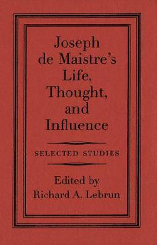 Joseph de Maistre's Life, Thought, and Influence: Selected Studies