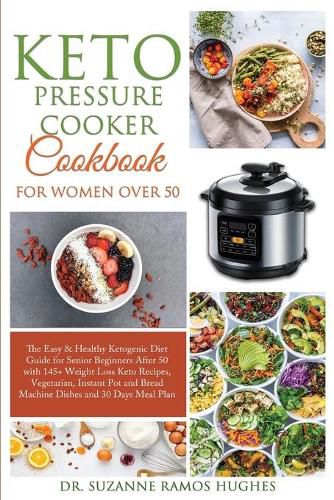 Cover image for Keto Pressure Cooker Cookbook for Women Over 50: The Quick & Easy Ketogenic Diet Guide for Senior Beginners After 50 with 145+ Weight Loss Keto Recipes, Vegetarian, Instant Pot and Bread Machine Dishes and 30 Days Meal Plan