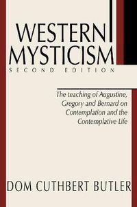 Cover image for Western Mysticism; Second Edition with Afterthoughts: The Teaching of Augustine, Gregory and Bernard on Contemplation and the Contemplative Life