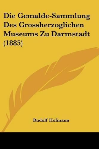 Cover image for Die Gemalde-Sammlung Des Grossherzoglichen Museums Zu Darmstadt (1885)