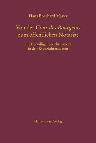 Cover image for Von Der Cour Des Bourgeois Zum Offentlichen Notariat: Die Freiwillige Gerichtsbarkeit in Den Kreuzfahrerstaaten