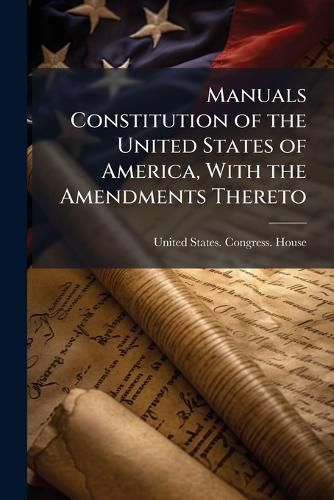 Manuals Constitution of the United States of America, With the ...