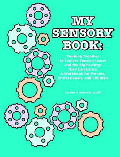 My Sensory Book: Working Together to Explore Sensory Issues and the Big Feelings They Can Cause - A Workbook for Parents, Professionals, and Children