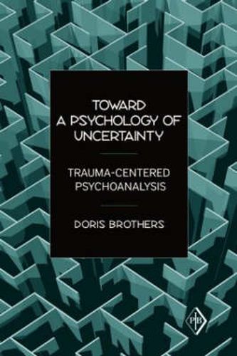 Toward a Psychology of Uncertainty: Trauma-Centered Psychoanalysis