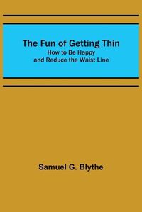 Cover image for The Fun of Getting Thin: How to Be Happy and Reduce the Waist Line