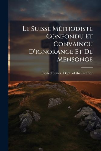 Cover image for Le Suisse MA(c)thodiste Confondu Et Convaincu D'ignorance Et De Mensonge