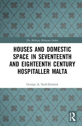 Cover image for Houses and Domestic Space in Seventeenth and Eighteenth Century Hospitaller Malta