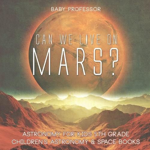 Cover image for Can We Live on Mars? Astronomy for Kids 5th Grade Children's Astronomy & Space Books