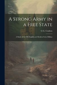 Cover image for A Strong Army in a Free State; a Study of the old English and Modern Swiss Militias