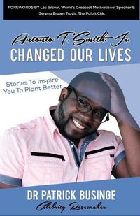 Cover image for Antonio T. Smith Jr. Changed Our Lives: Stories To Inspire You To Plant Better