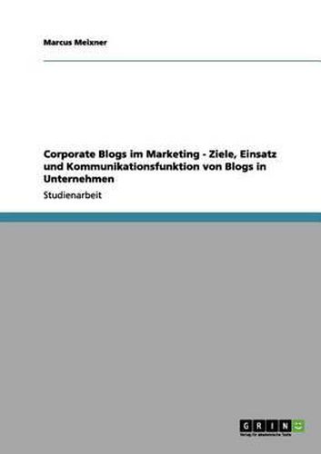 Cover image for Corporate Blogs Im Marketing - Ziele, Einsatz Und Kommunikationsfunktion Von Blogs in Unternehmen