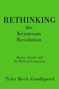 Cover image for Rethinking the Keynesian Revolution: Keynes, Hayek, and the Wicksell Connection