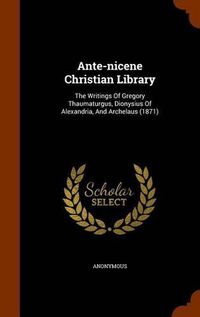 Cover image for Ante-Nicene Christian Library: The Writings of Gregory Thaumaturgus, Dionysius of Alexandria, and Archelaus (1871)