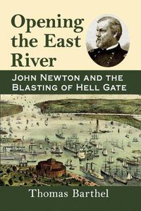 Cover image for Opening the East River: John Newton and the Blasting of Hell Gate