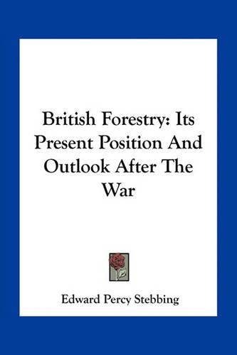 British Forestry: Its Present Position and Outlook After the War