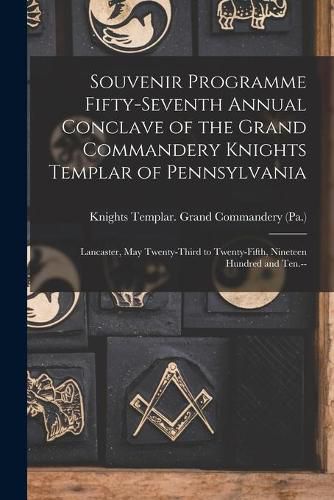 Cover image for Souvenir Programme Fifty-seventh Annual Conclave of the Grand Commandery Knights Templar of Pennsylvania: Lancaster, May Twenty-third to Twenty-fifth, Nineteen Hundred and Ten.--