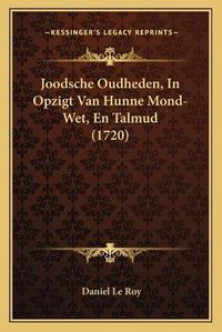 Cover image for Joodsche Oudheden, in Opzigt Van Hunne Mond-Wet, En Talmud (1720)