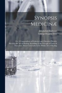 Cover image for Synopsis Medicinae; or, A Compendium of Galenical and Chymical Physick, Showing the art of Healing According to the Precepts of Galen & Paracelsus. Fitted Universally to the Whole art of Healing