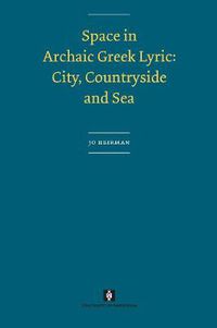 Cover image for Space in Archaic Greek Lyric: City, Countryside and Sea